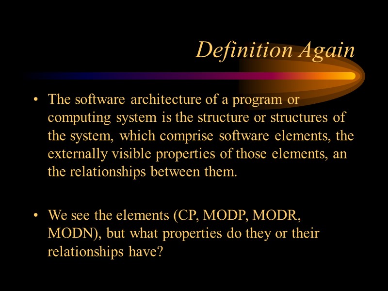 Definition Again The software architecture of a program or computing system is the structure